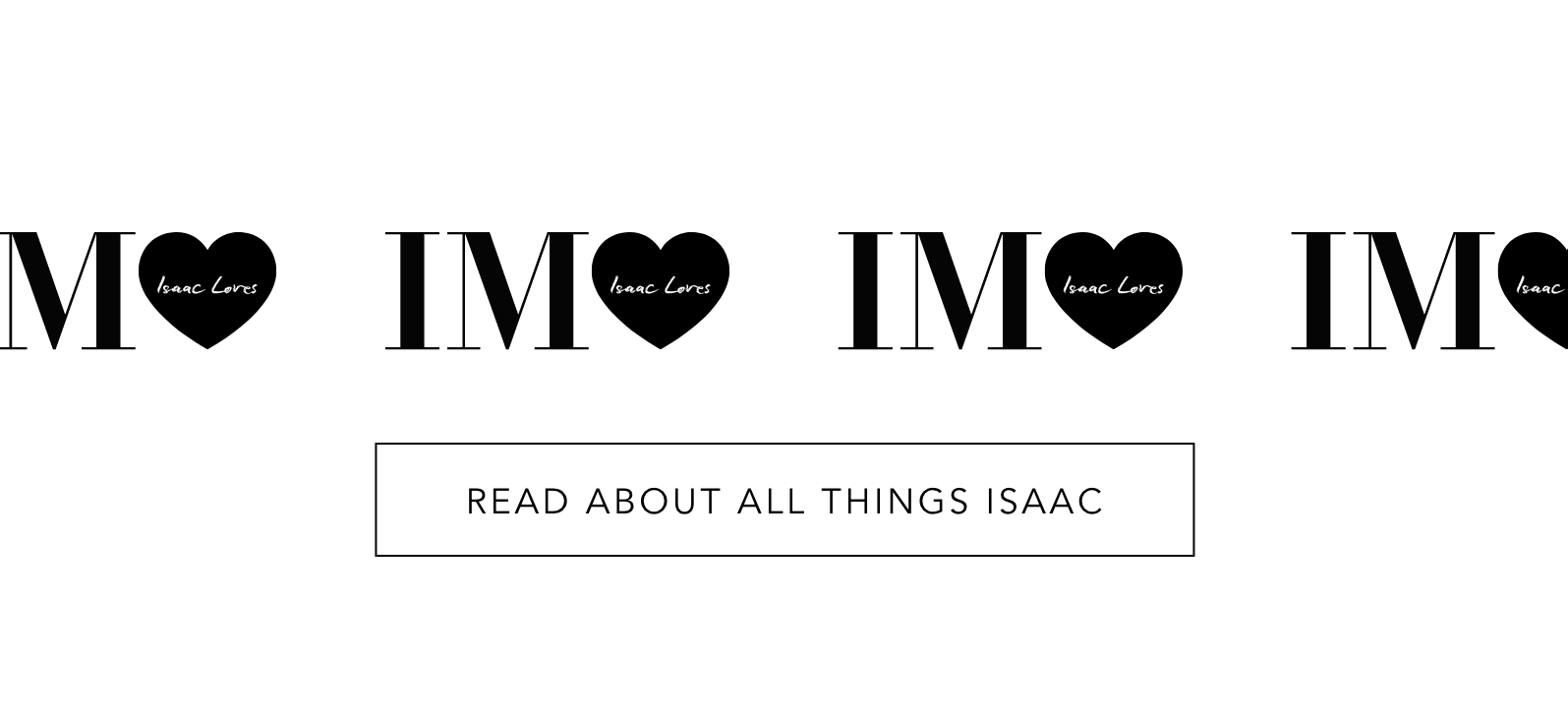 Letters IM with a black heart next to it with "Isaac loves" in the center, repeated 7 times, button saying "read about all things Isaac" below