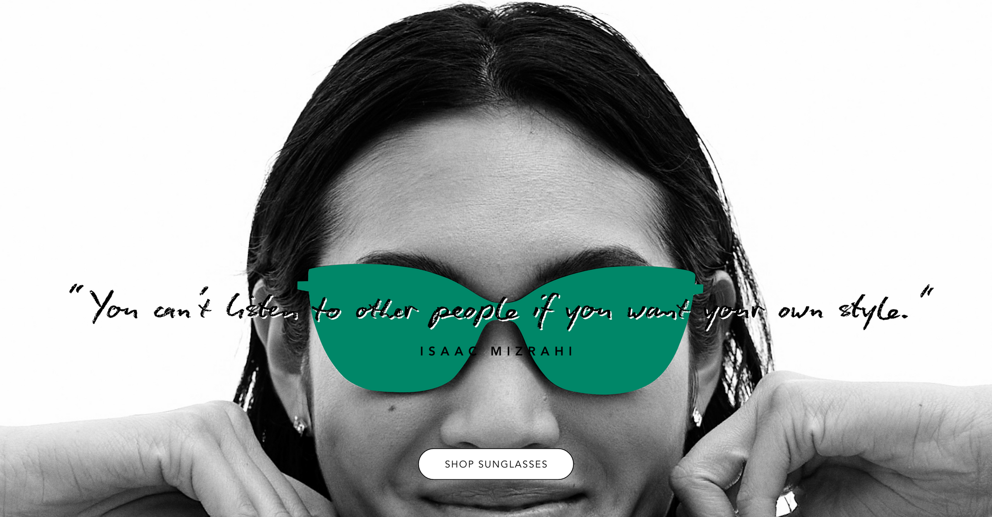 copy saying you cant listen to other people if you want your own style, isaac mizrahi, shop sunglasses. image of model wearing green sungalsses
